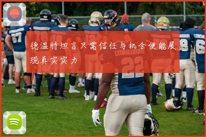 德温特坦言只需信任与机会便能展现真实实力
