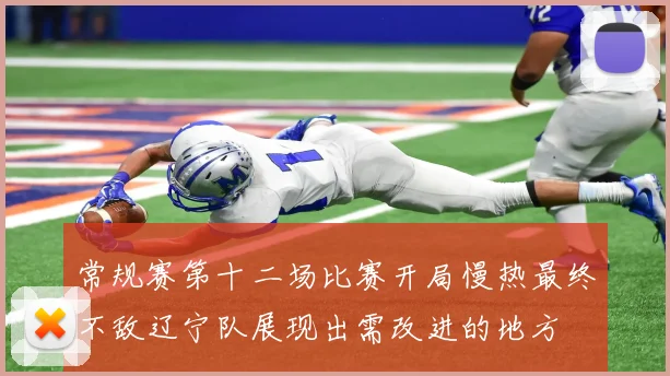 常规赛第十二场比赛开局慢热最终不敌辽宁队展现出需改进的地方