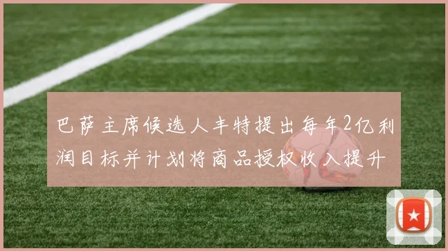 巴萨主席候选人丰特提出每年2亿利润目标并计划将商品授权收入提升至4亿